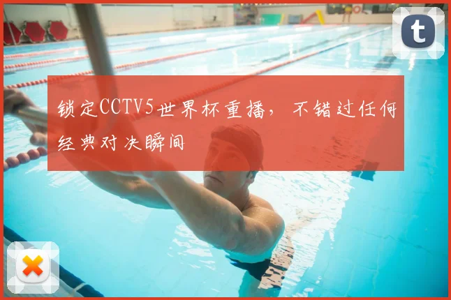 锁定CCTV5世界杯重播，不错过任何经典对决瞬间