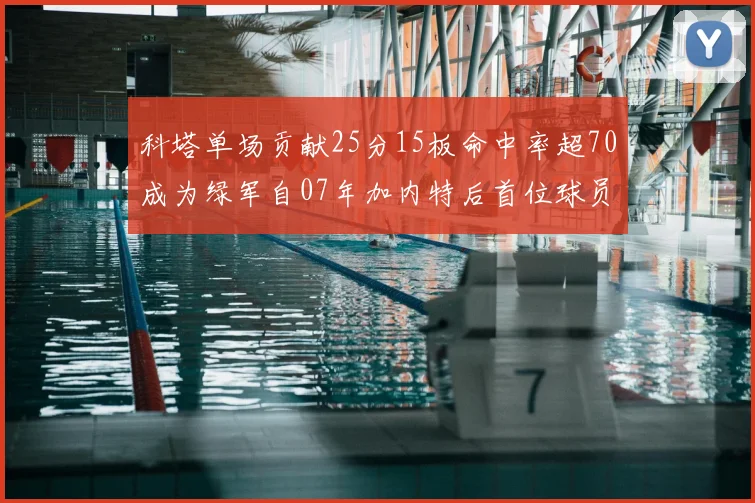 科塔单场贡献25分15板命中率超70成为绿军自07年加内特后首位球员