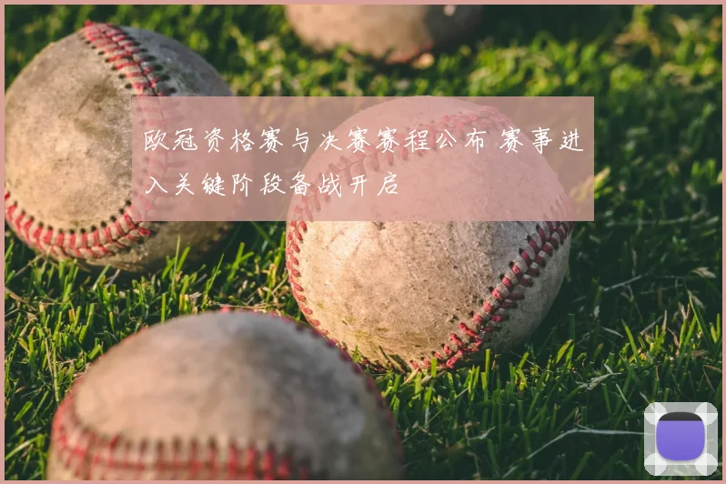 欧冠资格赛与决赛赛程公布 赛事进入关键阶段备战开启