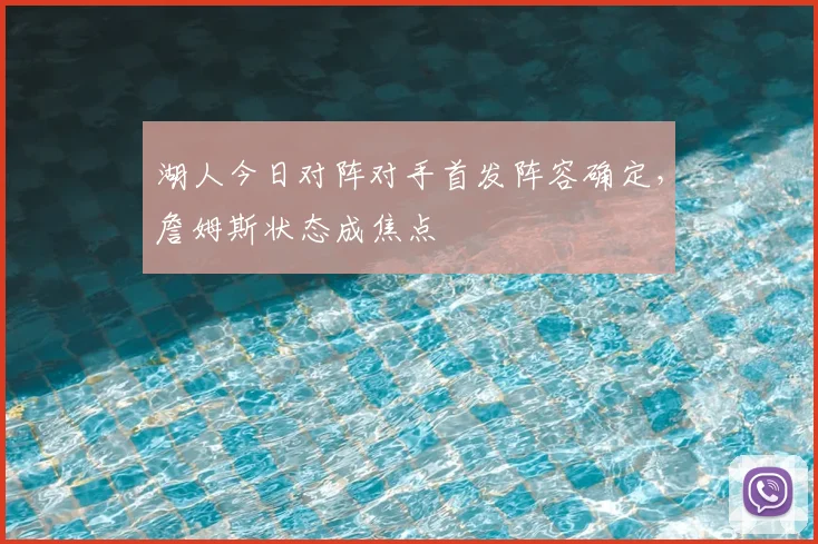 湖人今日对阵对手首发阵容确定,詹姆斯状态成焦点