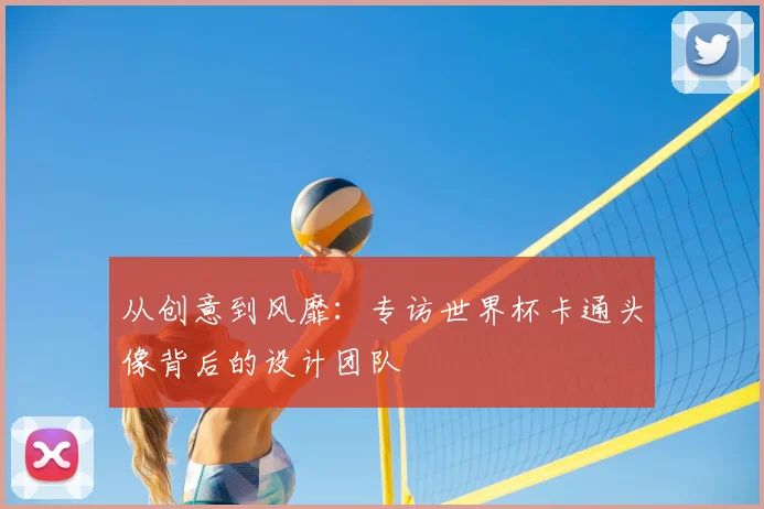 从创意到风靡：专访世界杯卡通头像背后的设计团队