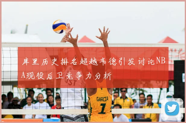 库里历史排名超越韦德引发讨论NBA现役后卫竞争力分析