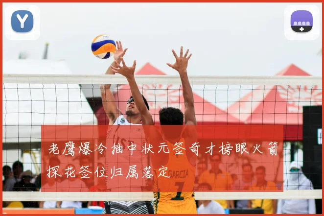 老鹰爆冷抽中状元签奇才榜眼火箭探花签位归属落定