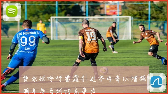 费尔顿呼吁雷霆引进字母哥以增强明年与马刺的竞争力