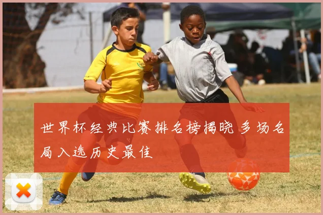 世界杯经典比赛排名榜揭晓 多场名局入选历史最佳