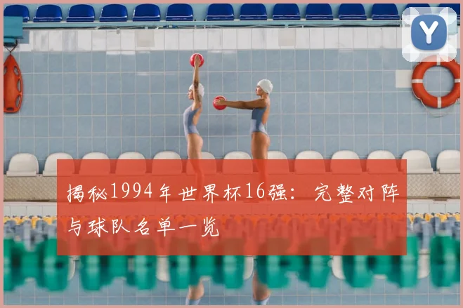 揭秘1994年世界杯16强:完整对阵与球队名单一览